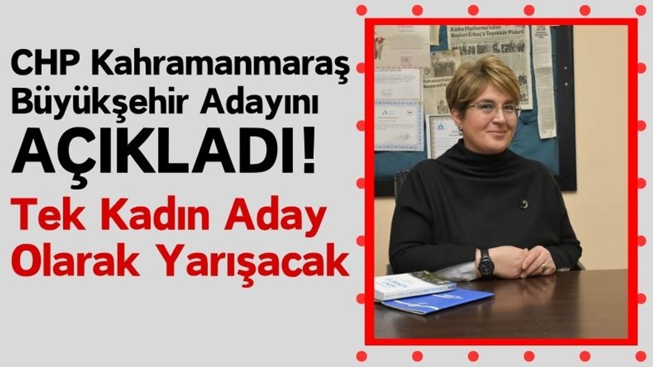 Kahramanmaraş CHP Belediye Başkan Adayı Belli Oldu: Zeynep Özbaş Arıkan!
