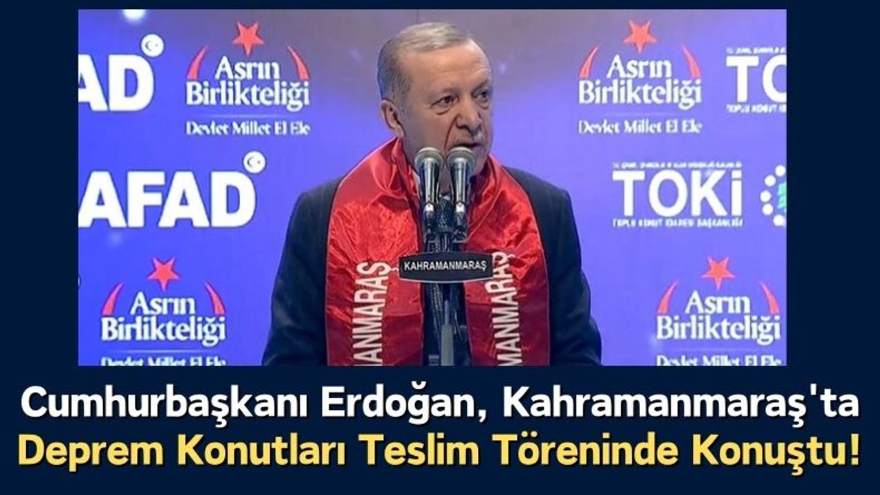 Erdoğan, Kahramanmaraş'ta Deprem Konutlarını Hak Sahiplerine Teslim Etti