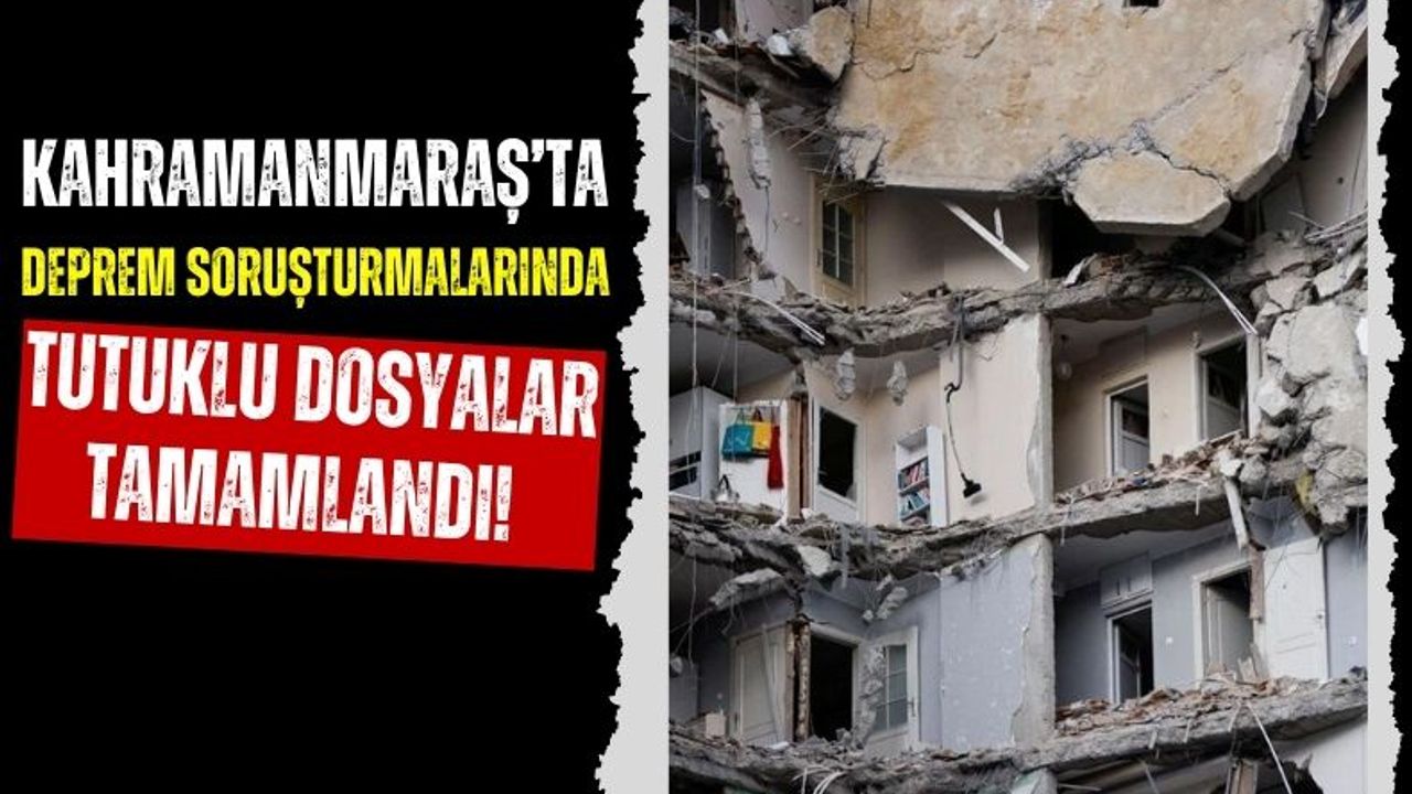 Kahramanmaraş'ta Deprem Soruşturması Tamamlandı: Tutuklu Dosyalar Sonuçlandı!
