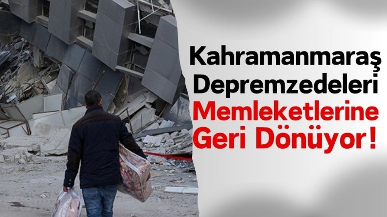 Kahramanmaraş'ta Depremzedelerin Büyük Çoğunluğu Memleketlerine Geri Döndü!