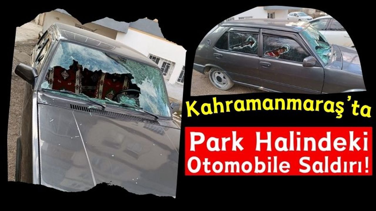 Kahramanmaraş'ın Otomobile Saldırı, Saldırganlar Her Yerde Aranıyor!