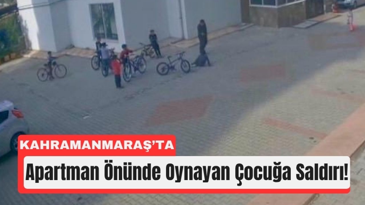 Kahramanmaraş’ta Küçük Çocuğa Tokat ve Tekme!