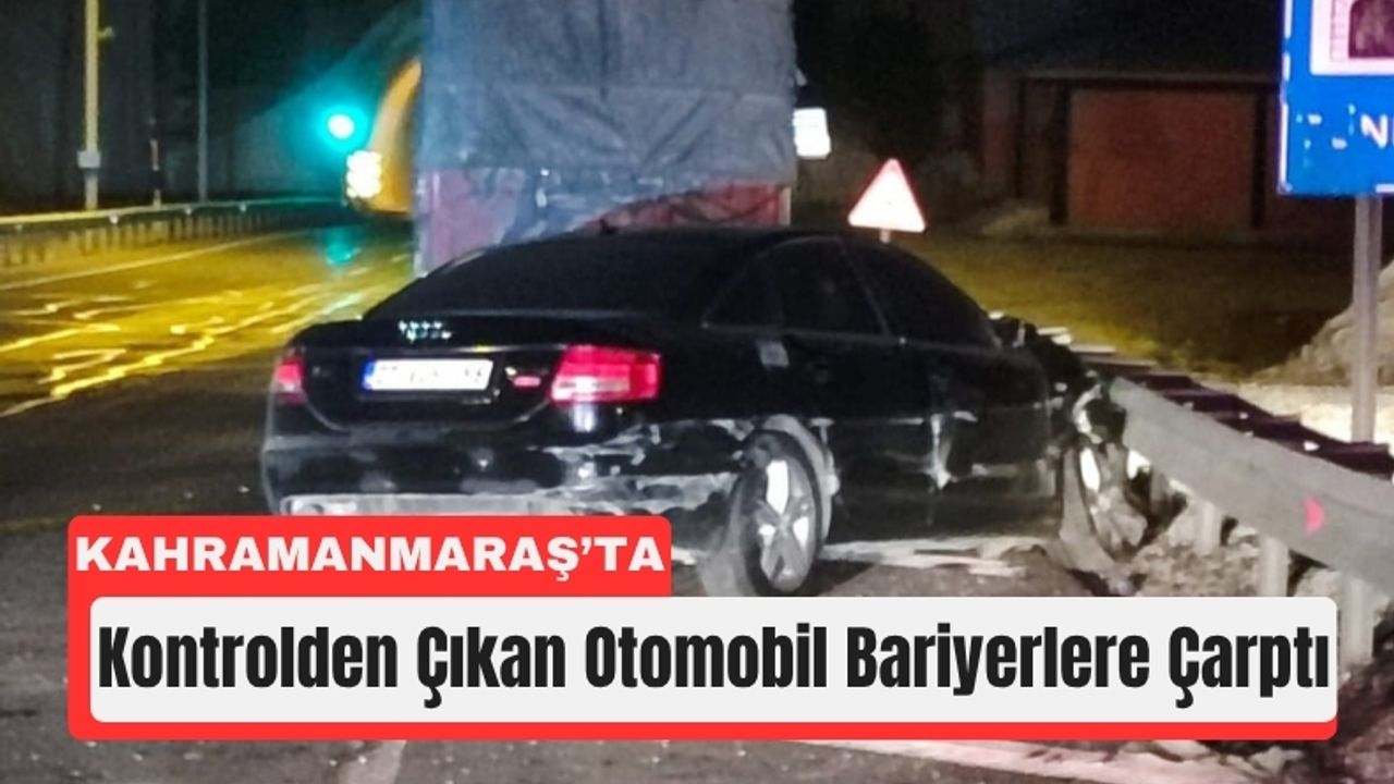 Kahramanmaraş’ta Feci Kaza: Otomobil Bariyerlere Çarptı