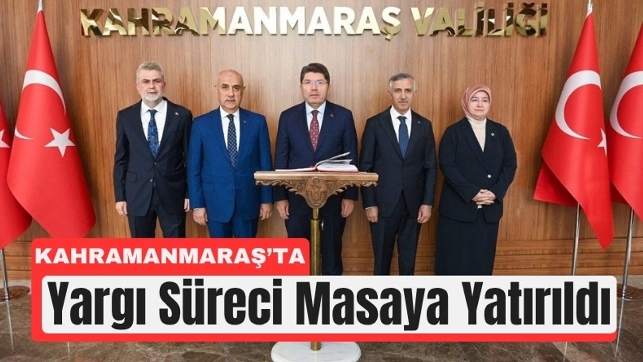 Kahramanmaraş’ta Kritik Toplantı: Yargı Süreci Masaya Yatırıldı