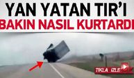 Usta şoför devrilen TIR'ı böyle kurtardı