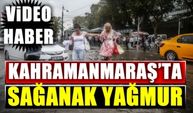 Kahramanmaraş'ta sağanak yağmur