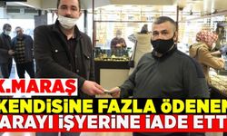 Kahramanmaraş'ta fazla para aldığını fark eden vatandaş iade etti!