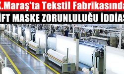 Kahramanmaraş'ta Tekstil Fabrikasında Çift Maske Zorunluluğu İddiası