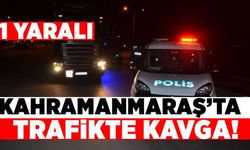 Kahramanmaraş'ta trafikte çıkan tartışma kavgaya dönüştü!