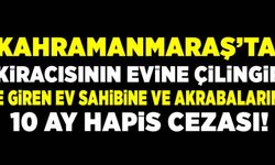 Kahramanmaraş'ta kiracısının evine izinsiz giren ev sahibi ve akrabalarına 10 ay hapis cezası!