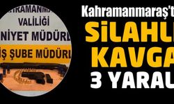 Kahramanmaraş’ta silahlı kavga: 3 yaralı