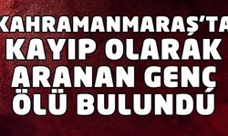 Kahramanmaraş’ta kayıp olarak aranan genç ölü bulundu  (Fotoğraflı)