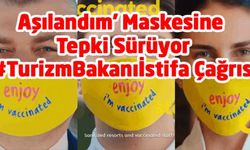 'Aşılandım' Maskesine Tepki Sürüyor: Sosyal Medyada #TurizmBakanıİstifa Çağrısı