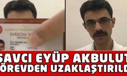 Cumhuriyet Savcısı Eyüp Akbulut görevinden uzaklaştırıldı