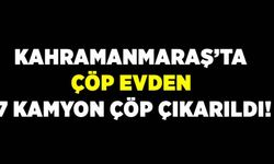 Kahramanmaraş'ta çöp ev temizlendi!
