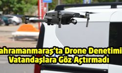 Kahramanmaraş'ta Drone Denetimi Vatandaşlara Göz Açtırmadı