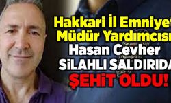 Hakkari İl Emniyet Müdür Yardımcısı silahlı saldırıda şehit oldu!