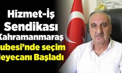 Hizmet-İş Sendikası Kahramanmaraş Şubesi’nde seçim heyecanı başladı