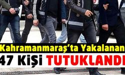 Kahramanmaraş'ta haklarındaki farklı suçlamalar nedeniyle yakalanan 47 şüpheli tutuklandı