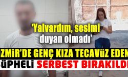 İzmir'de genç kıza tecavüz eden şüpheli serbest bırakıldı!
