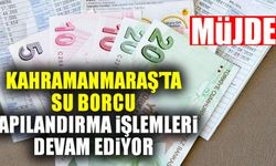 Kahramanmaraş'ta su borcu olanlara müjde!