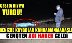 Deniz'de kaybolan Kahramanmaraşlı gençten acı haber geldi! Sabah saatlerinde cesedi kıyıya vurdu!