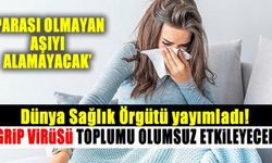 Dünya Sağlık Örgütü yayımladı! Grip virüsü toplumu olumsuz etkileyecek!