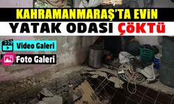 Kahramanmaraş'ta evin yatak odasın meydana gelen çöküşte korku dolu anlar yaşandı