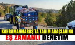 Kahramanmaraş'ta tarım araçların eş zamanlı denetim!