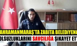 Kahramanmaraş'ta zabıta belediyenin yolsuzluklarını savcılığa şikayet etti