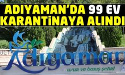 Adıyaman'da 99 ev karantinaya alındı