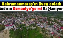 Andırınlılar Tartışıyor! Kahramanmaraş'ta mı kalalım, Osmaniye'ye mi bağlanalım