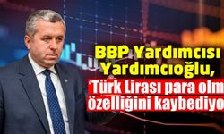 BBP Yardımcısı Yardımcıoğlu, 'Türk lirası hızlı bir şekilde değer kaybediyor'