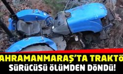 Kahramanmaraş'ta traktör sürücüsü ölümden döndü!