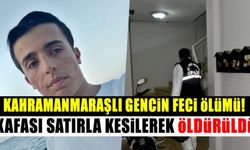 Kahramanmaraşlı gencin feci ölümü! Kafası satırla kesilerek öldürüldü!