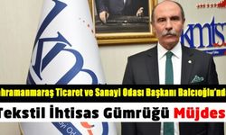 KMSTO Başkanı Balcıoğlu’ndan Tekstil İhtisas Gümrüğü Müjdesi!