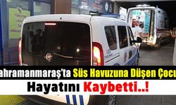 Kahramanmaraş'ta süs havuzuna düşen çocuk hayatını kaybetti.