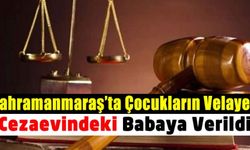 Kahramanmaraş’ta, çocukların velayeti hapisteki babaya verildi