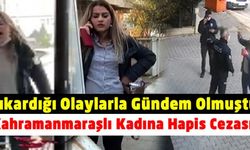 Kahramanmaraş'ta çıkardığı olaylarla gündeme gelen kadın garsona kül tablası fırlatmaktan 6 ay hapis cezasına çarptırıldı!