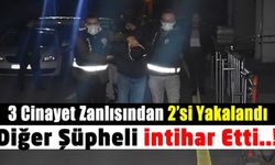 Adana'da cinayet şüphelisi 3 firariden 2'si yakalandı. Üçüncü şüpheli intihar etti!