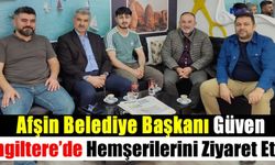 Afşin Belediye Başkanı Mehmet Fatih Güven: 'İngiltere’de yaşayan hemşerilerimizi ziyaret ederek, hasret giderdik'