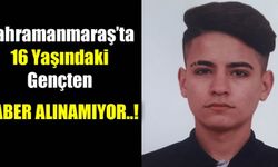 Kahramanmaraş'ta 16 yaşındaki gençten dünden beri haber alınamıyor!