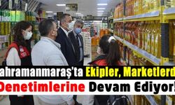 Kahramanmaraş'ta marketlerde fahiş fiyat ve stokçuluğa karşı denetim yapılmaya devam ediyor
