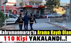 Kahramanmaraş'ta Polis Ekipleri Çeşitli Suçlardan Aranan 110 Kişiyi Yakaladı!