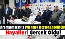 Kahramanmaraş'ta sosyal medyadan tanışıp evlenme kararı alan engelli çiftin hayalleri gerçek oldu