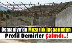 Osmaniye'de Mezarlık inşaatından profil demirler çalındı