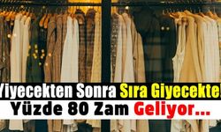 Yiyecekten Sonra Sıra Giyeceğe Geldi: Yüzde 80 Zam Kapıda!
