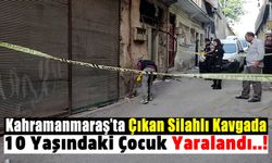 Kahramanmaraş'ta Silahlı Kavga: 10 Yaşındaki Çocuk Ölümden Döndü!