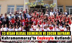 Kahramanmaraş'ta 23 Nisan Ulusal Egemenlik ve Çocuk Bayramı Coşkuyla Kutlandı