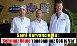 Sami Kervancıoğlu: 'Saffet Emre Tonguç tesisimize ve şehrimize hayran kaldı'